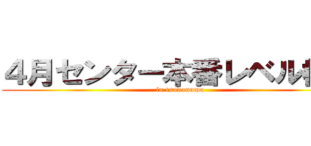 ４月センター本番レベル模試 (in tsudanuma)