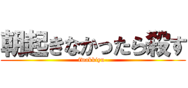 朝起きなかったら殺す (fwakkiyu-)