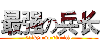 最强の兵长 (saikyo no rivaille)