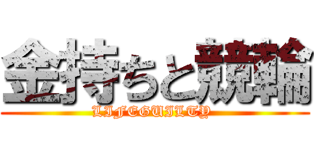 金持ちと競輪 (LIFEGUILTY )