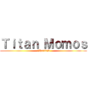 Ｔｉｔａｎ Ｍｏｍｏｓ (#HailTM)