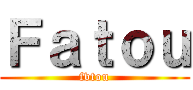 Ｆａｔｏｕ (fvtou)