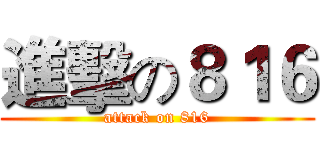 進擊の８１６ (attack on 816)