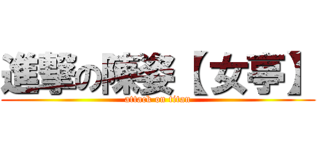 進撃の陳姿【 女亭】 (attack on titan)