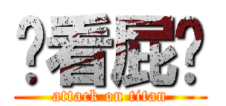 你看屁唷 (attack on titan)