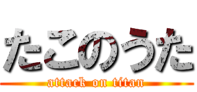 たこのうた (attack on titan)