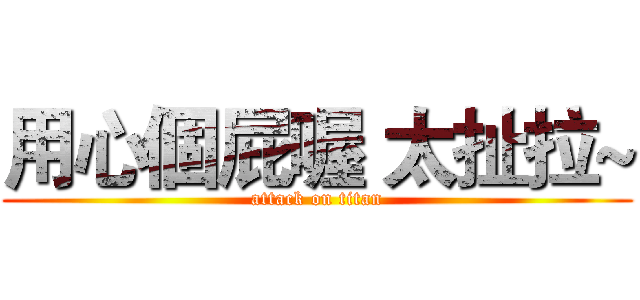 用心個屁喔 太扯拉~ (attack on titan)