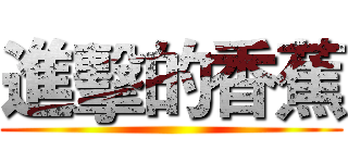 進擊的香蕉 ()