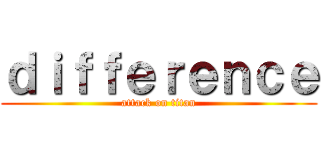 ｄｉｆｆｅｒｅｎｃｅ (attack on titan)