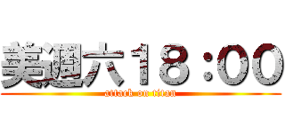 美週六１８：００ (attack on titan)