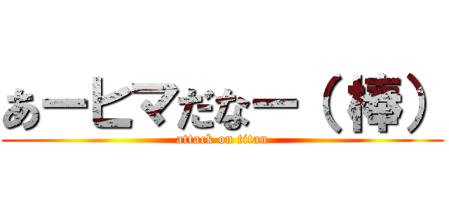 あーヒマだなー（ 棒） (attack on titan)