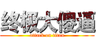 终极大傻逼 (attack on titan)
