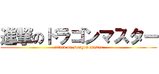 進撃のドラゴンマスター (attack on Dragon master)