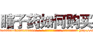 瞎子药如何购买 (瞎子药如何购买【电-186x2687x6963-Q278180069元-吉-药-业】我们做的是长期生意,靠的是老客户长期支持 http://sngk.net/PxlHo1
)