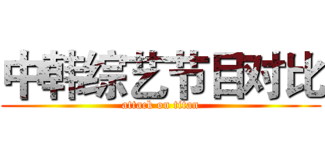 中韩综艺节目对比 (attack on titan)