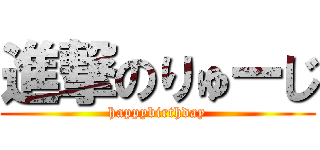 進撃のりゅーじ (happybirthday)