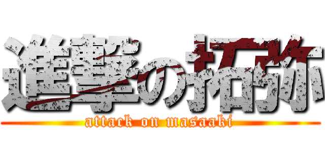 進撃の拓弥 (attack on masaaki)