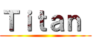 Ｔｉｔａｎ  ()