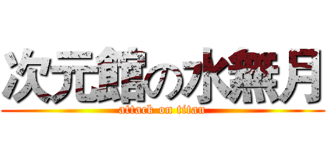 次元館の水無月 (attack on titan)