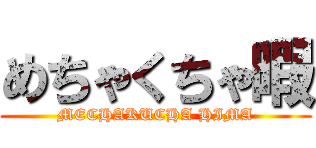 めちゃくちゃ暇 (MECHAKUCHA HIMA)