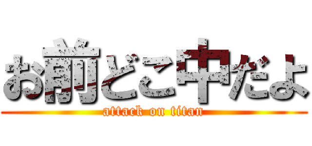 お前どこ中だよ (attack on titan)