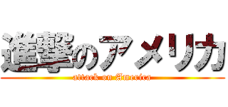 進撃のアメリカ (attack on America)