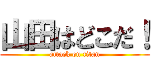 山田はどこだ！ (attack on titan)