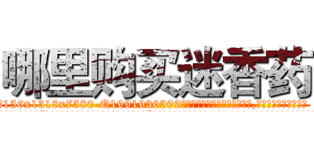 哪里购买迷香药 (哪里购买迷香药【电.话156x1318x7580-Q1991936399鑫宏药业】我们做的是长期生意,靠的是老客户长期支持
参考消息网2月20日报道 韩媒称，“剩女多、离婚率高的城市，房价一定会上涨。”这是中国经济学家金岩石2016年12月参加在上海举行的房地产相关论坛时说的话。
)