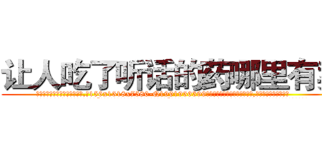 让人吃了听话的药哪里有卖 (让人吃了听话的药哪里有卖【电.话156x1318x7580-Q1991936399鑫宏药业】我们做的是长期生意,靠的是老客户长期支持
参考消息网2月20日报道 韩媒称，“剩女多、离婚率高的城市，房价一定会上涨。”这是中国经济学家金岩石2016年12月参加在上海举行的房地产相关论坛时说的话。
)