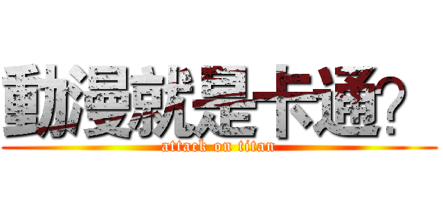 動漫就是卡通？ (attack on titan)