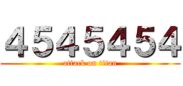 ４５４５４５４ (attack on titan)