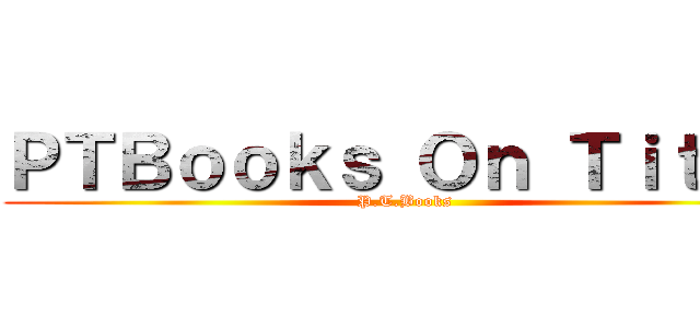 ＰＴＢｏｏｋｓ Ｏｎ Ｔｉｔａｎ (P.T.Books)