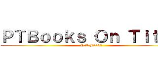 ＰＴＢｏｏｋｓ Ｏｎ Ｔｉｔａｎ (P.T.Books)