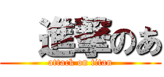   進撃のあ (attack on titan)