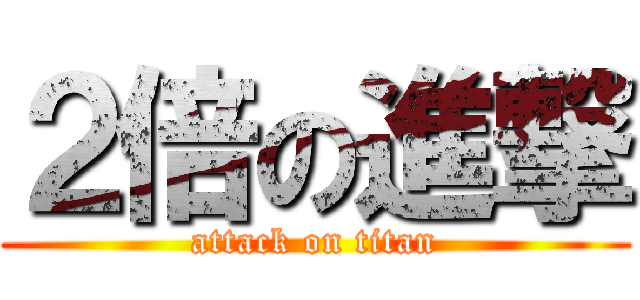 ２倍の進撃 (attack on titan)