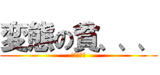 変態の貧、、、 (進撃の変態)