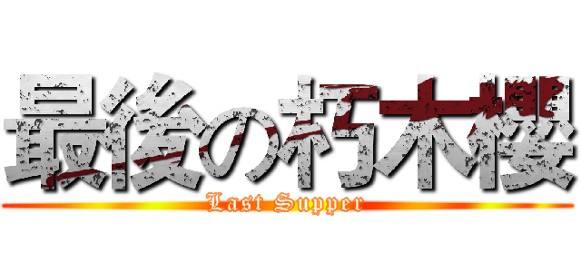 最後の朽木櫻 (Last Supper)