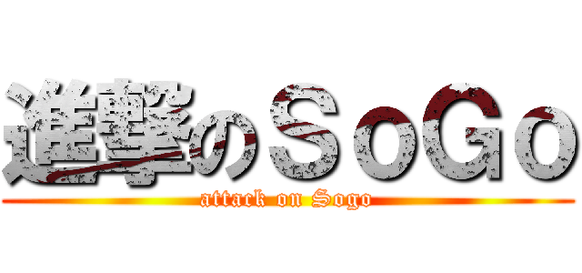 進撃のＳｏＧｏ (attack on Sogo)