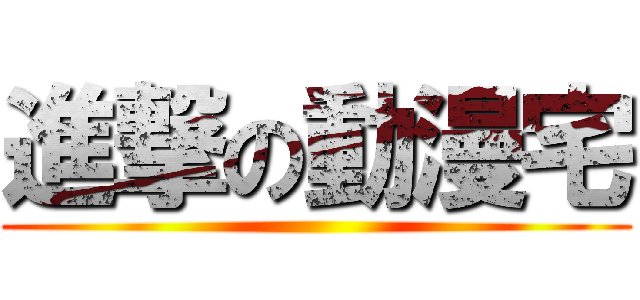 進撃の動漫宅 ()