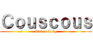 Ｃｏｕｓｃｏｕｓ (Swann le bg)