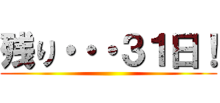 残り・・・３１日！ ()
