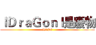 ＩＤｒａＧｏｎＩ是廢物 (HKPG)