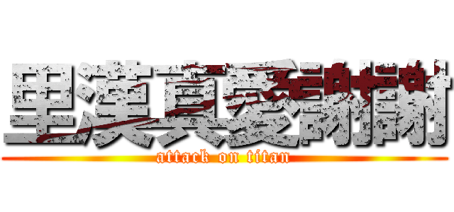里漢真愛謝謝 (attack on titan)