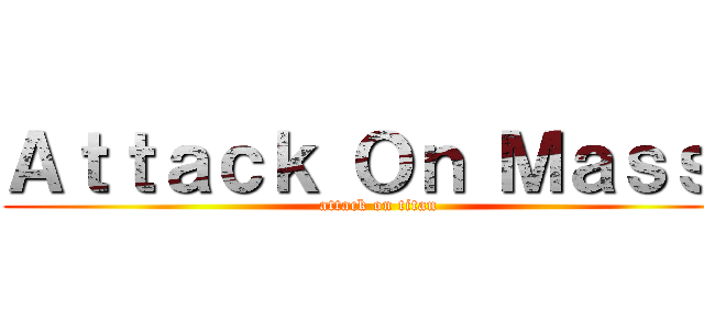 Ａｔｔａｃｋ Ｏｎ Ｍａｓｓｉ (attack on titan)