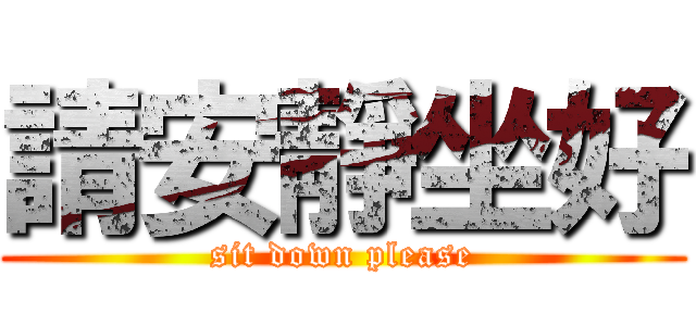 請安靜坐好 (sit down please)