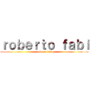 ｒｏｂｅｒｔｏ ｆａｂｉ (roberto fabi)