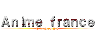 Ａｎｉｍｅ ｆｒａｎｃｅ (Présenté par Kei)