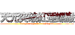 天元突破紅蓮螺巌 (Tengen toppa Gurren Lagann)