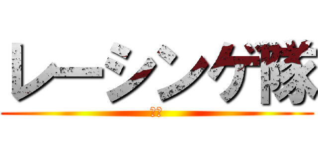 レーシンゲ隊 (らｃ)