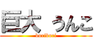 巨大 うんこ (buriburi)